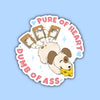 Pure of Heart, Dumb of Ass Sticker