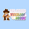 I'm Going Yeehaw Mode Sticker
